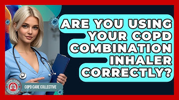 Are You Using Your COPD Combination Inhaler Correctly? - COPD Care Collective