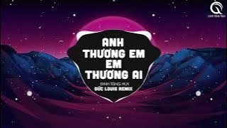[1 Hour] Anh Thương Em Em Thương Ai (Đức Louis Remix) - Đinh Tùng Huy - Nghĩ Đi Mà Xem Lúc Em Vừa...