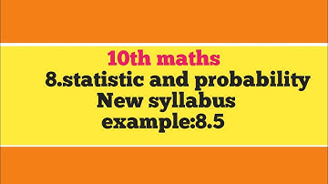 10th maths statistics and probability new syllabus  example :8.5