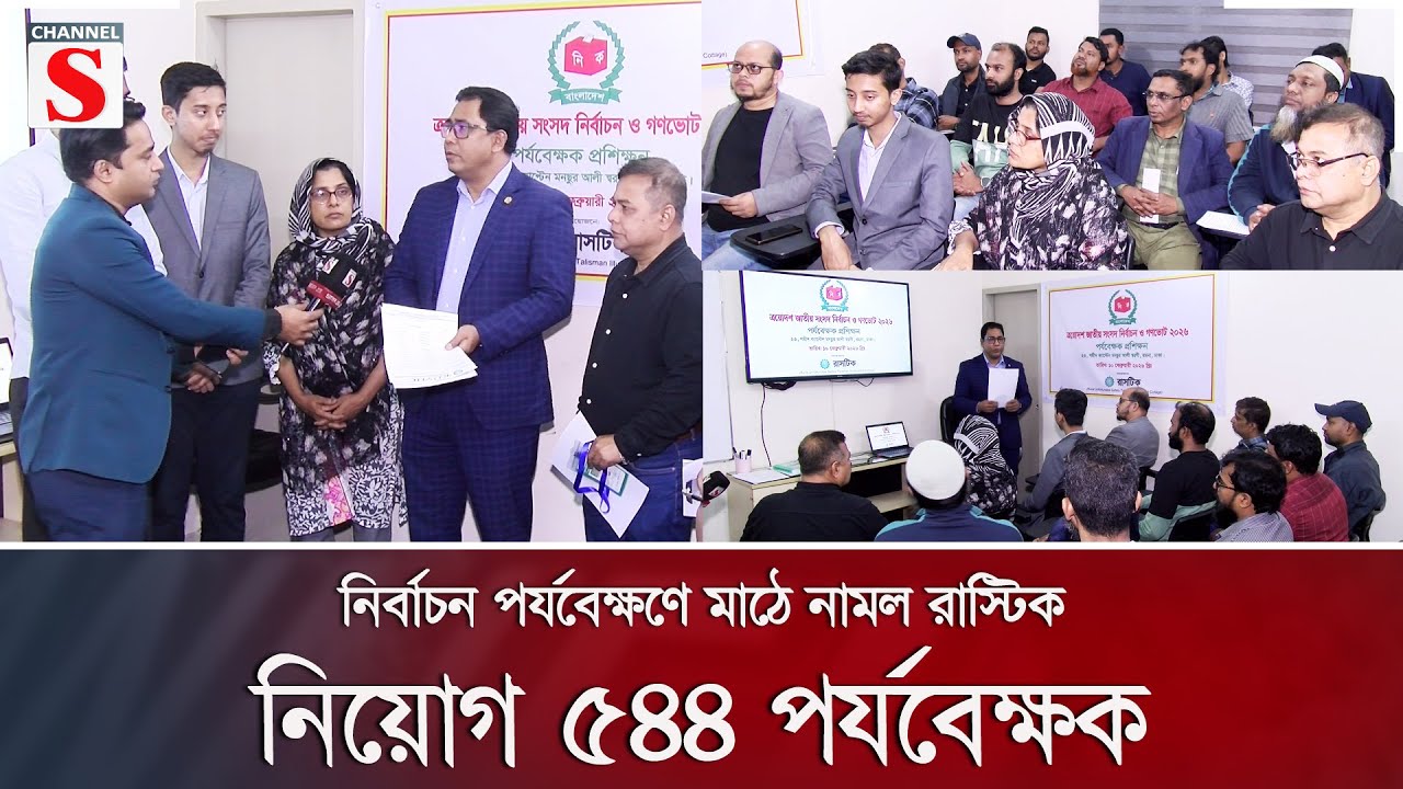 নির্বাচন পর্যবেক্ষণে মাঠে নামল রাস্টিক, নিয়োগ ৫৪৪ পর্যবেক্ষক | Channel S News