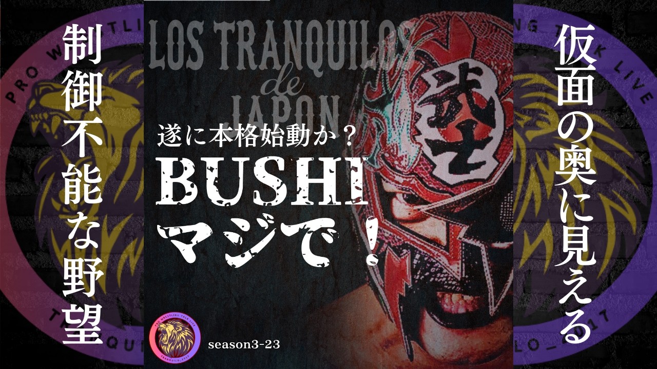 【プロレス】仮面の奥の制御不能な野望。BUSHIの本気(マジ)が見えてきた。【プロレストークライブseason3-23】