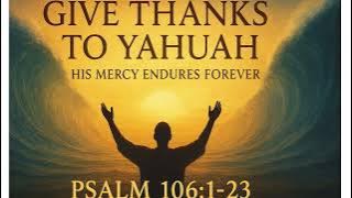 106:1–23   ---   Give Thanks to Yahuah