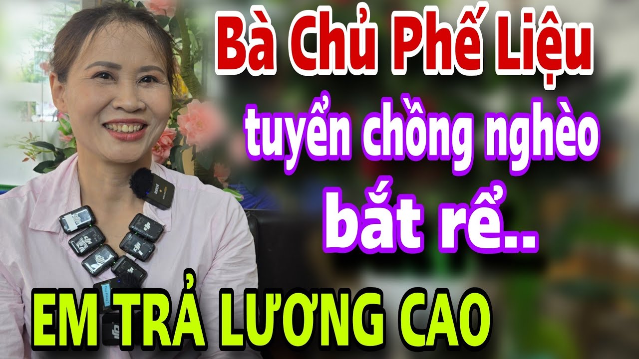 Bà Chủ Phế Liệu Tuyển Chồng Nghèo Bắt Rể EM TRẢ LƯƠNG CAO