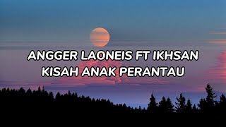 Angger Laoneis Ft Ikhsan - Kisah Anak Perantau Lirik