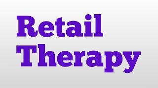 Retail Therapy meaning and pronunciation