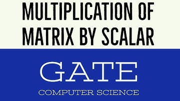 VIDEO 16 | MULTIPLICATION OF A MATRIX BY SCALAR | GATE COMPUTER SCIENCE