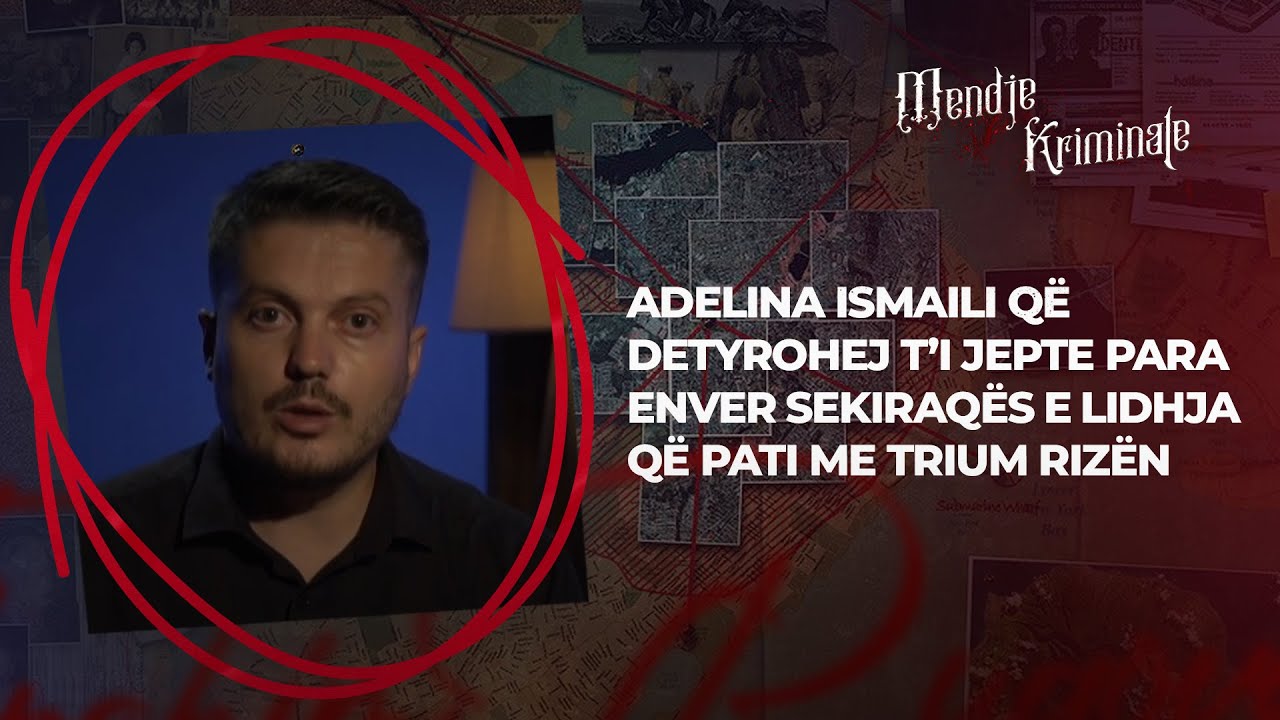 Adelina Ismaili që detyrohej t’i jepte para Enver Sekiraqës e lidhja që pati me Trium Rizën