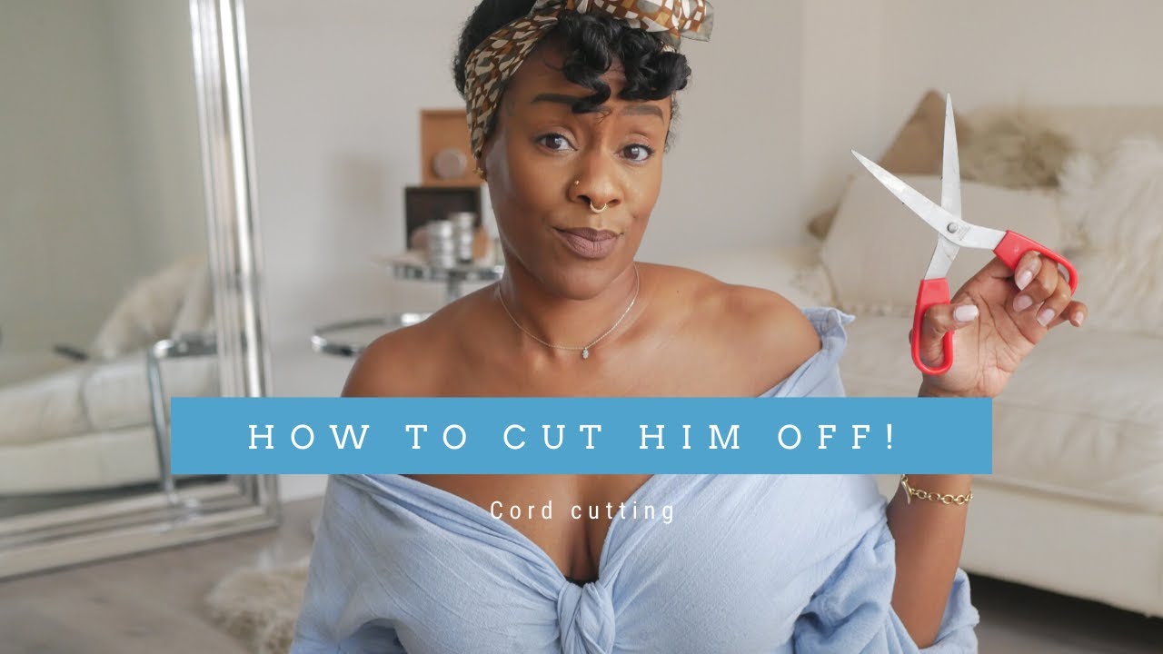 How To Cut Him Off For Good