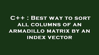 C++ : Best way to sort all columns of an armadillo matrix by an index vector