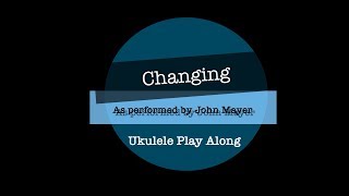 ukeplayalongs: Changing - John Mayer - Key of C