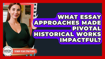 What Essay Approaches Made Pivotal Historical Works Impactful? - Senior Year Strategies