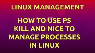 How To Use ps, kill, and nice to Manage Processes in Linux