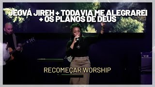 JEOVÁ JIREH + TODAVIA ME ALEGRAREI + OS PLANOS DE DEUS | Recomeçar Worship (COVER)