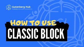 Gutenberg Classic Block - Ultimate Guide - WordPress Block Editor