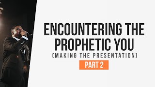 Presenting the Prophetic You: Making the Presentation (Part 2)
