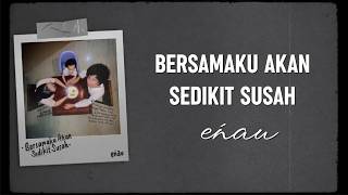 eńau - Bersamaku Akan Sedikit Susah | Lirik Lagu
