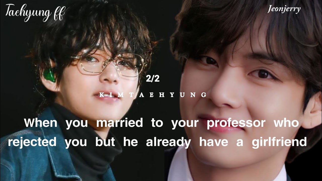 when you married your professor after he rejected you but he have a girlfriend | Taehyung oneshot