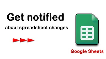 How to Get notified about spreadsheet changes in Google Sheets easily