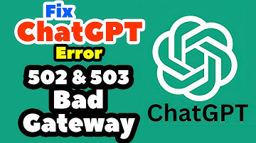 How To Fix ChatGPT Error 502 & 503 Bad Gateway Service Temporarily Unavailable - 3 Methods