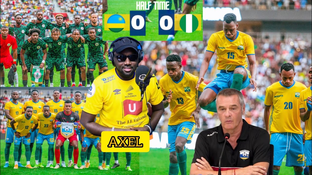 UMVA UKO AXEL YOGEJE UMUKINO W'AMAVUBI NA NIGERIA,IMPINDUKA MU MAVUBI ...