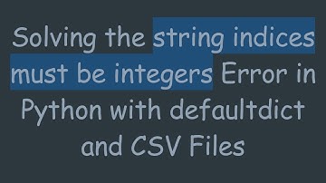 Solving the string indices must be integers Error in Python with defaultdict and CSV Files