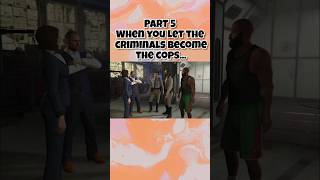 Part 5, When you let the criminals become cops #cops #criminal #gta5 #fyp #trendingnow
