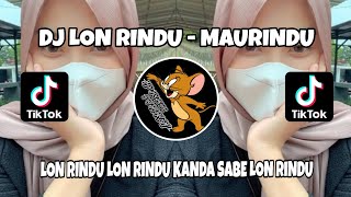 DJ LON RINDU - MAURINDU || LON RINDU LON RINDU KANDA SABE LON RINDU || FYP TIKTOK TERBARU 2024