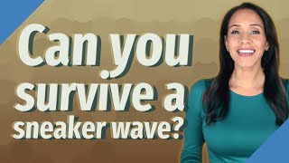 Can you survive a sneaker wave?