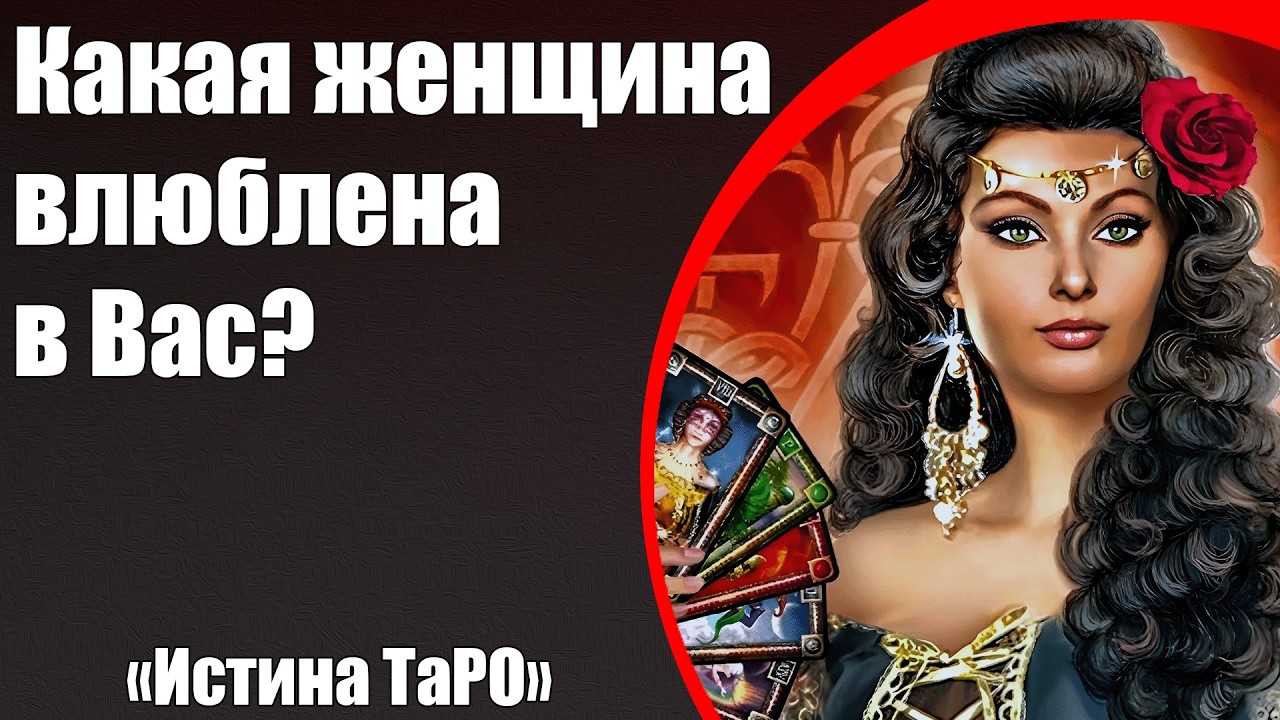 Какая женщина влюблена в Вас? [Истина ТаРО для мужчин]