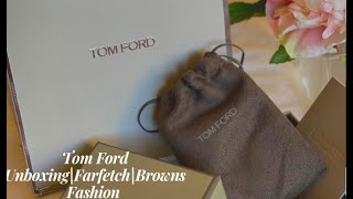 TOM FORD UNBOXING|FARFETCH|BROWNS FASHION