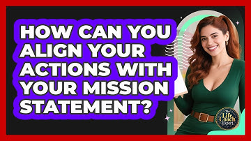 How Can You Align Your Actions With Your Mission Statement? - The Life Coach Expert