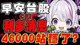【早安台股】C P I 利多消息，46000要站穩了？【蕾蒂希婭 Letizia】