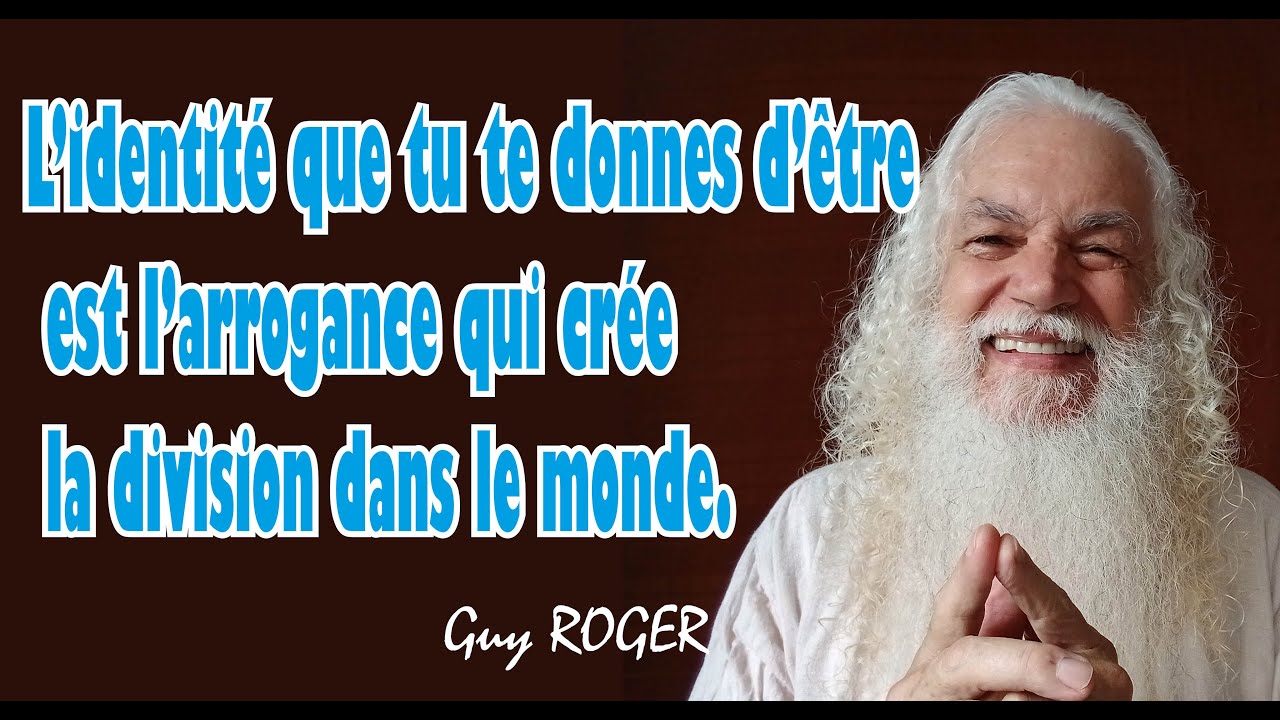 2082 L'identité que tu te donnes d'être est l'arrogance qui crée la division dans le monde. G R ZL