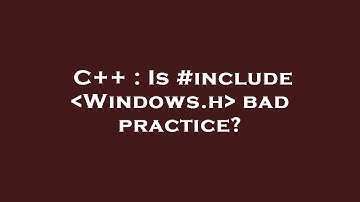 C++ : Is #include  Windows.h  bad practice?