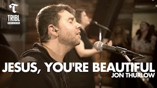 Jesus, You're Beautiful (feat. Jon Thurlow) | TRIBL chords