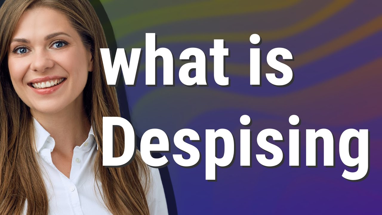 Despising Meaning Of Despising YouTube Despising Meaning Of Despising YouTube