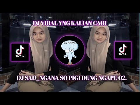 DJ SAD_NGANA SO PIGI DENG NGAPE 02 | VIRAL TIKTOK TERBARU