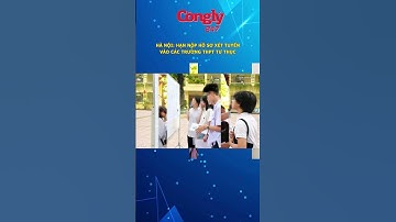 Hà Nội: Hạn nộp hồ sơ xét tuyển vào các trường THPT tư thục #baocongly #shorts #tintuc