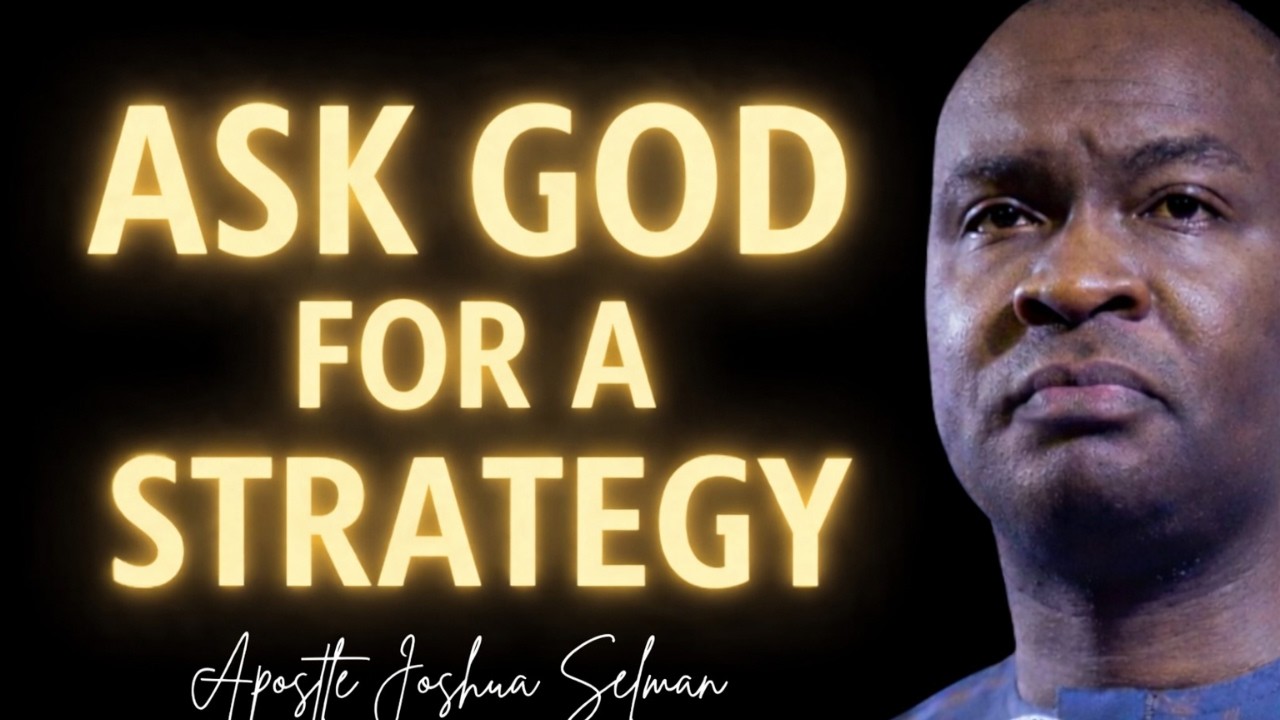 ASK GOD FOR A STRATEGY - APOSTLE JOSHUA SELMAN