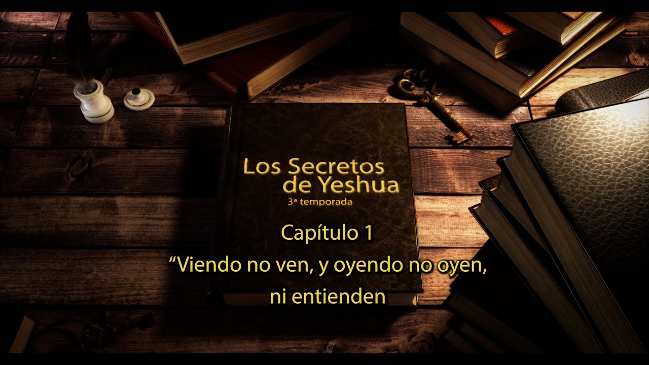 T3 Los secretos de Yeshua Cap 1 Viendo no ven, y oyendo no oyen, ni entienden