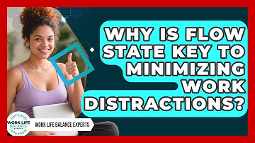 Why Is Flow State Key To Minimizing Work Distractions? - Work Life Balance Experts