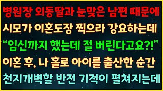 (반전신청사연) 병원장 외동딸과 눈맞은 남편 때문에 시모가 이혼도장 찍으라는데 “임신까지 했는데 절 버려요?” 이혼후 나 홀로 아이를 출산한 순간 천지개벽할 반전 기적이 펼쳐지는데