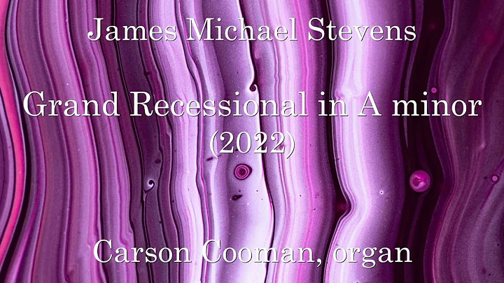 James Michael Stevens  Grand Recessional in A minor (2022) for organ