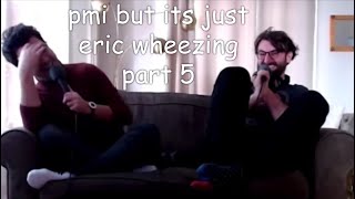 pmi but it&#39;s just eric wheezing part 5