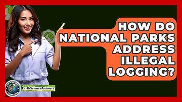 How Do National Parks Address Illegal Logging? - Earth Science Answers