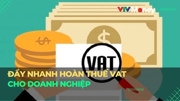 Đẩy nhanh hoàn thuế VAT cho doanh nghiệp | VTVMoney