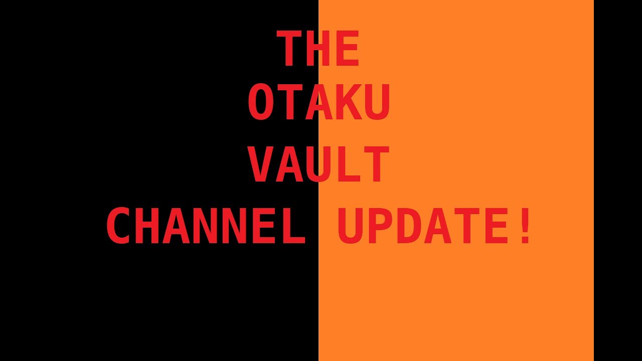 The Otaku Vault Channel Update!