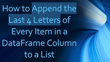 How to Append the Last 4 Letters of Every Item in a DataFrame Column to a List