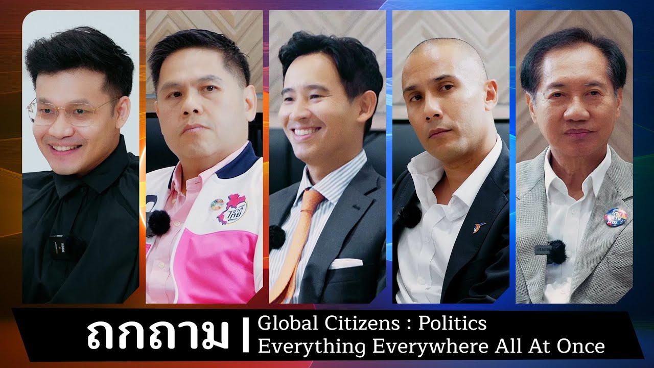 Global Citizens | Politics | Everything Everywhere All At Once [Varawut/Pita/Voranai/Pokin]