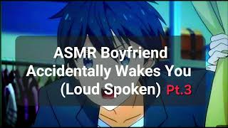 ASMR Boyfriend Accidentally Wakes You (Loud Spoken + Satire) Pt. 3